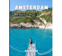AMSTERDAM REISEFÜHRER 2026: Ihr unverzichtbarer Reiseführer zu Amsterdams Kulturerbe, malerischen Wasserstraßen und lebendigen Vierteln
