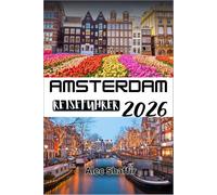 AMSTERDAM REISEFÜHRER 2026: Leben, Kultur und Nachbarschaften in den Niederlanden entdecken