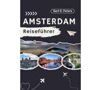 AMSTERDAM REISEFÜHRER: Erkunde die Amsterdam wie ein Einheimischer: Authentische Tipps, Top-Sehenswürdigkeiten & Tagesausflüge