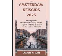Amsterdam Reisgids 2025: Een uitgebreide bestemmingshandleiding voor het navigeren, ontdekken en ervaren van het hart van Nederland