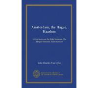 Amsterdam, the Hague, Haarlem: critical notes on the Rijks Museum, The Hague Museum, Hals museum