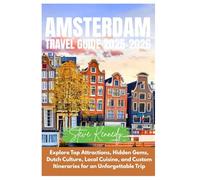 Amsterdam Travel Guide 2025-2026: Explore Top Attractions, Hidden Gems, Dutch Culture, Local Cuisine, and Custom Itineraries for an Unforgettable Trip