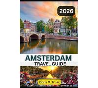AMSTERDAM TRAVEL GUIDE 2025/2026: Unforgettable Amsterdam - A Smart Traveler’s Guide to History, Culture, Food, Hotels & Pet-Friendly Adventures