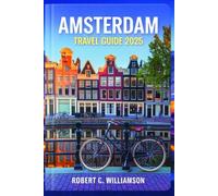 Amsterdam Travel guide 2025: "A Journey Through Histor, Art and modern Charm in the Heart of Neitherland"