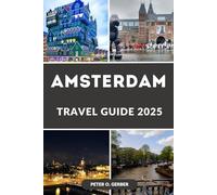 AMSTERDAM TRAVEL GUIDE 2025: Discover the Best of Amsterdam: Top Attractions, Hidden Gems, and Insider Tips