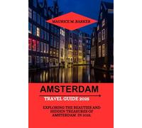 AMSTERDAM TRAVEL GUIDE 2025: Exploring the beauties and hidden treasures of Amsterdam in 2025