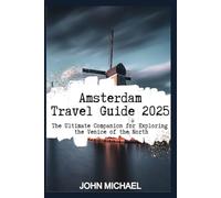 Amsterdam Travel Guide 2025: The Ultimate Companion for Exploring the Venice of the North