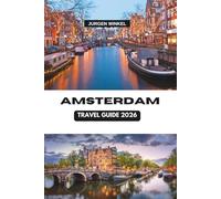 AMSTERDAM TRAVEL GUIDE 2026: A Complete Journey Through the Heart of the Netherlands Exploring Canals, Culture, Cuisine, and Hidden Gems in the Vibrant Cities of Europe