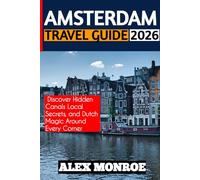 AMSTERDAM TRAVEL GUIDE 2026: Discover Hidden Canals, Local Secrets, and Dutch Magic Around Every Corner