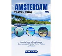 AMSTERDAM TRAVEL GUIDE 2026: Essential Travel Information, Local Experiences, and Practical Tips for Visiting Amsterdam