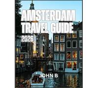 AMSTERDAM TRAVEL GUIDE 2026: “Explore Hidden Gems, Local Secrets, and Unforgettable Adventures”