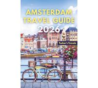 AMSTERDAM TRAVEL GUIDE 2026: Explore Historic Canals, World-Class Museums, Cycling Culture, Charming Neighborhoods, Local Cuisine, and Easy Itineraries for Families and Solo Travelers