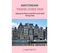 AMSTERDAM TRAVEL GUIDE 2026: Exploring the Historic Canal Belt and Its World Heritage Value