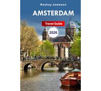 Amsterdam Travel Guide 2026: The Essential Guide for Budget-friendly Netherland’s Trip, Top Things to Do, Adventures, Itineraries, Roadside Attractions, and Tips on Things to Avoid.