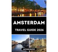AMSTERDAM TRAVEL GUIDE 2026: Your Complete Guide to Canals, Culture, Hidden Gems, and Local Experiences