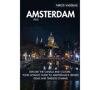 Amsterdam Travel Guide: Explore the Canals and Culture: Your Ultimate Guide to Amsterdam’s Hidden Gems and Timeless Charms