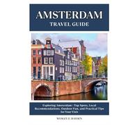 AMSTERDAM TRAVEL GUIDE: Top Spots, Local Recommendations, Outdoor Fun, and Practical Tips for Your Visit