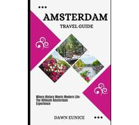 AMSTERDAM TRAVEL GUIDE: Where History Meets Modern Life: The Ultimate Amsterdam Experience