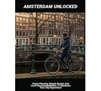Amsterdam Unlocked: Smart Planning Simple Routes And Local Recommendations To Maximize Your City Experience