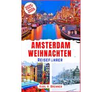 Amsterdam Weihnachten Reiseführer 2025-2026: Entdecken Sie gemütliche Weihnachtsmärkte, funkelnde Grachtenlichter und winterliche Wunder in der ... mit Expertentipps und Routenvorschlägen