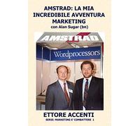 AMSTRAD: LA MIA INCREDIBILE AVVENTURA MARKETING con Alan Sugar (BN): Come in tre anni ho creato un mercato da zero a 112 miliardi