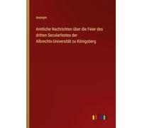 Amtliche Nachrichten über die Feier des dritten Secularfestes der Albrechts-Universität zu Königsberg