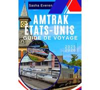 AMTRAK États-Unis GUIDE DE VOYAGE 2025-2026: Le guide complet des voyages en train aux États-Unis : itinéraires, billets, conseils à bord, points forts régionaux, restaurants et extensions Amtrak