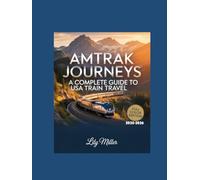 AMTRAK JOURNEYS: A COMPLETE GUIDE TO USA TRAIN TRAVEL 2025-2026: SCENIC ROUTES, ICONIC STOPS, AND ESSENTIAL TIPS FOR EXPLORING AMERICA BY RAIL