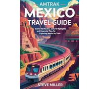 Amtrak Mexico Travel Guide: Scenic Rail Routes, Cultural Highlights, and Essential Tips for Exploring Mexico by Train