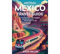 Amtrak Mexico Travel Guide: Scenic Rail Routes, Cultural Highlights, and Essential Tips for Exploring Mexico by Train