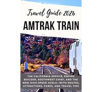 AMTRAK TRAIN TRAVEL GUIDE 2026: The California Zephyr, Empire Builder, Southwest Chief, and the New High-Speed Acela-with Routes, Attractions, Fares, and Travel Tips
