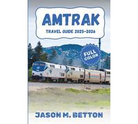AMTRAK TRAVEL GUIDE 2025-2026: Coast to Coast Adventures on Tracks! Ride in Style with Insider Tips, Must-See Stops and Hidden Gems