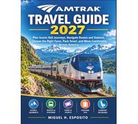 AMTRAK TRAVEL GUIDE 2027: Plan Scenic Rail Journeys, Navigate Routes and Stations, Choose the Right Fares, Pack Smart, and Move Comfortably Across America.