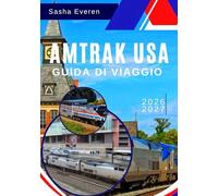 AMTRAK USA GUIDA DI VIAGGIO 2026-2027: La guida completa ai viaggi in treno negli Stati Uniti con itinerari, biglietti, consigli a bordo, attrazioni regionali, ristoranti e nuove espansioni Amtrak
