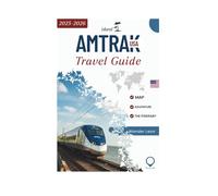 AMTRAK USA TRAVEL GUIDE 2025-2026: A Journey Across America’s Most Iconic Train Routes From New York to the Glacier National Park, Grand Canyon, the Pacific Coast and San Francisco