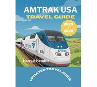 Amtrak USA Travel Guide 2025/2026: Discover America by Train - Scenic Routes, Historic Cities, Breathtaking Landscapes, Food, Culture & Complete Tips ... the United States with Full-Color Images