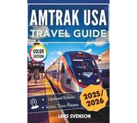 Amtrak USA Travel Guide 2025/2026: Explore America’s Most Iconic Train Routes with Itineraries, Scenic Stops, Insider Tips, Regional Highlights, with Full-Color Images