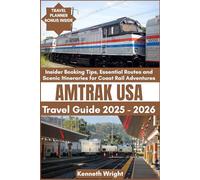 AMTRAK USA TRAVEL GUIDE 2025 - 2026: Insider Booking Tips, Essential Routes and Scenic Itineraries for Coast Rail Adventures