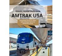AMTRAK USA TRAVEL GUIDE 2025-2026: Unforgettable Adventures, Hidden Gems, and Expert Tips for the Ultimate Rail Journey.