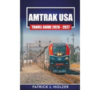 AMTRAK USA TRAVEL GUIDE 2026 - 2027: Scenic Rail Routes, Sleeper Car Tips, City Stopovers, and Multi-Day Itineraries for Riders