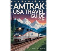 AMTRAK USA Travel Guide 2026: Complete Train Travel Across America with Scenic Routes, Detailed Maps, Rail Itineraries, National Parks, Sleeper Cars, City Stops & Travel Tips