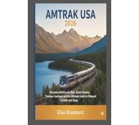 Amtrak USA Travel Guide 2026: Discover America by Rail: Scenic Routes, Timeless Journeys, and the Ultimate Guide to Onboard Comfort and Stops