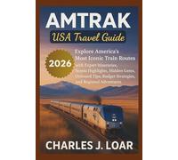 AMTRAK USA TRAVEL GUIDE 2026: Explore America’s Most Iconic Train Routes with Expert Itineraries, Scenic Highlights, Hidden Gems, Onboard Tips, Budget Strategies, and Regional Adventures .