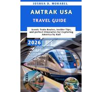 AMTRAK USA TRAVEL GUIDE 2026: Scenic Train Routes, Insider Tips, and perfect Itineraries for Exploring America by Rail