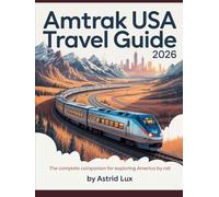 AMTRAK USA Travel Guide 2026: The Complete Companion for Exploring America by Rail