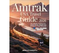 Amtrak USA Travel Guide 2026: The Ultimate Handbook for Scenic Routes, Sleeper Cars & Coast-to-Coast Itineraries: Insider Tips, Maps, Budget ... for First-Time and Seasoned Rail Travelers
