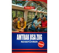 AMTRAK USA ZUG REISEFÜHRER 2025-2026: Entdecken Sie Amerika mit der Bahn mit Insidertipps und Budgettipps