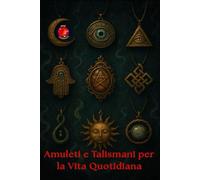 Amuleti e Talismani per la Vita Quotidiana