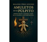 Amuletos en el Púltpito: Fuego falso y raíces vudú en la Iglesia contempoánea