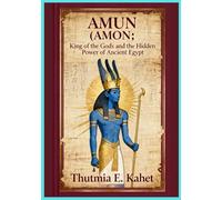 AMUN (AMON): King of the Gods and the Hidden Power of Ancient Egypt